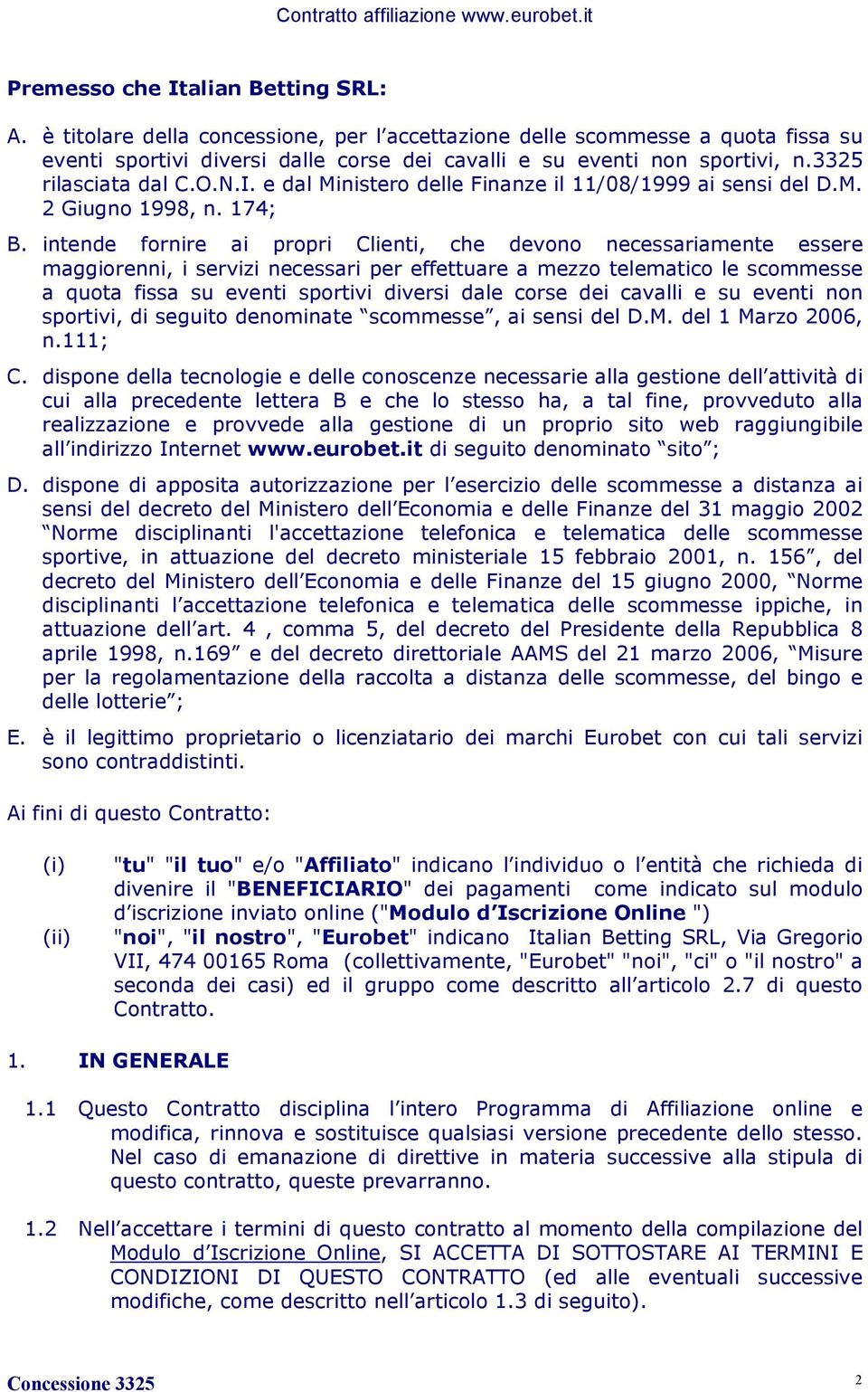 intende fornire ai propri Clienti, che devono necessariamente essere maggiorenni, i servizi necessari per effettuare a mezzo telematico le scommesse a quota fissa su eventi sportivi diversi dale