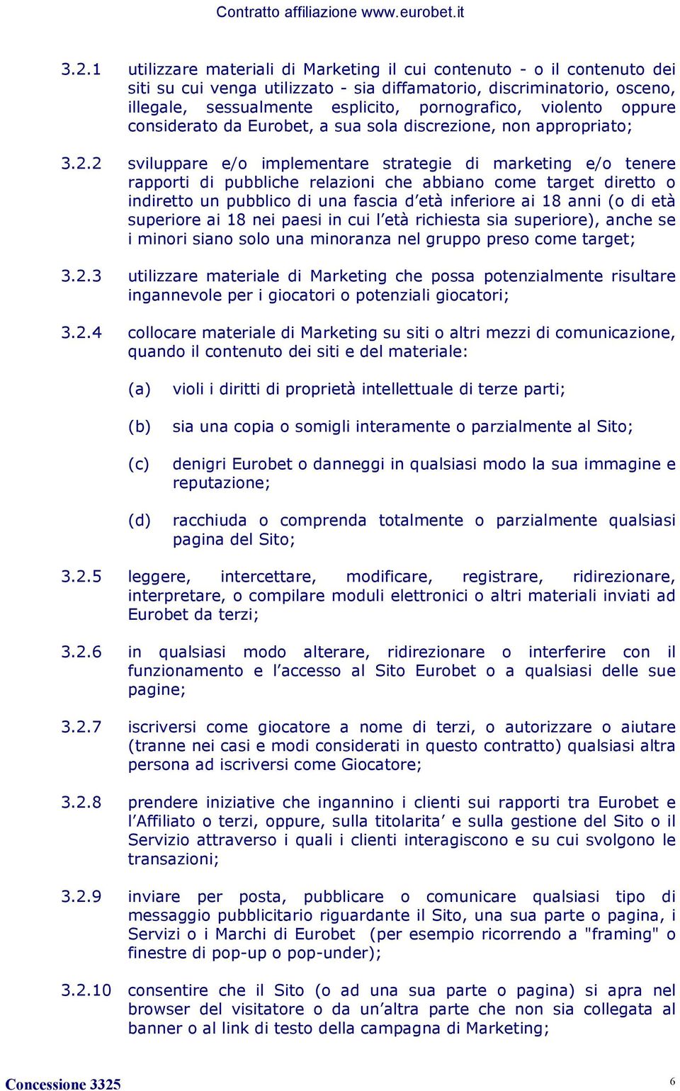 2 sviluppare e/o implementare strategie di marketing e/o tenere rapporti di pubbliche relazioni che abbiano come target diretto o indiretto un pubblico di una fascia d età inferiore ai 18 anni (o di