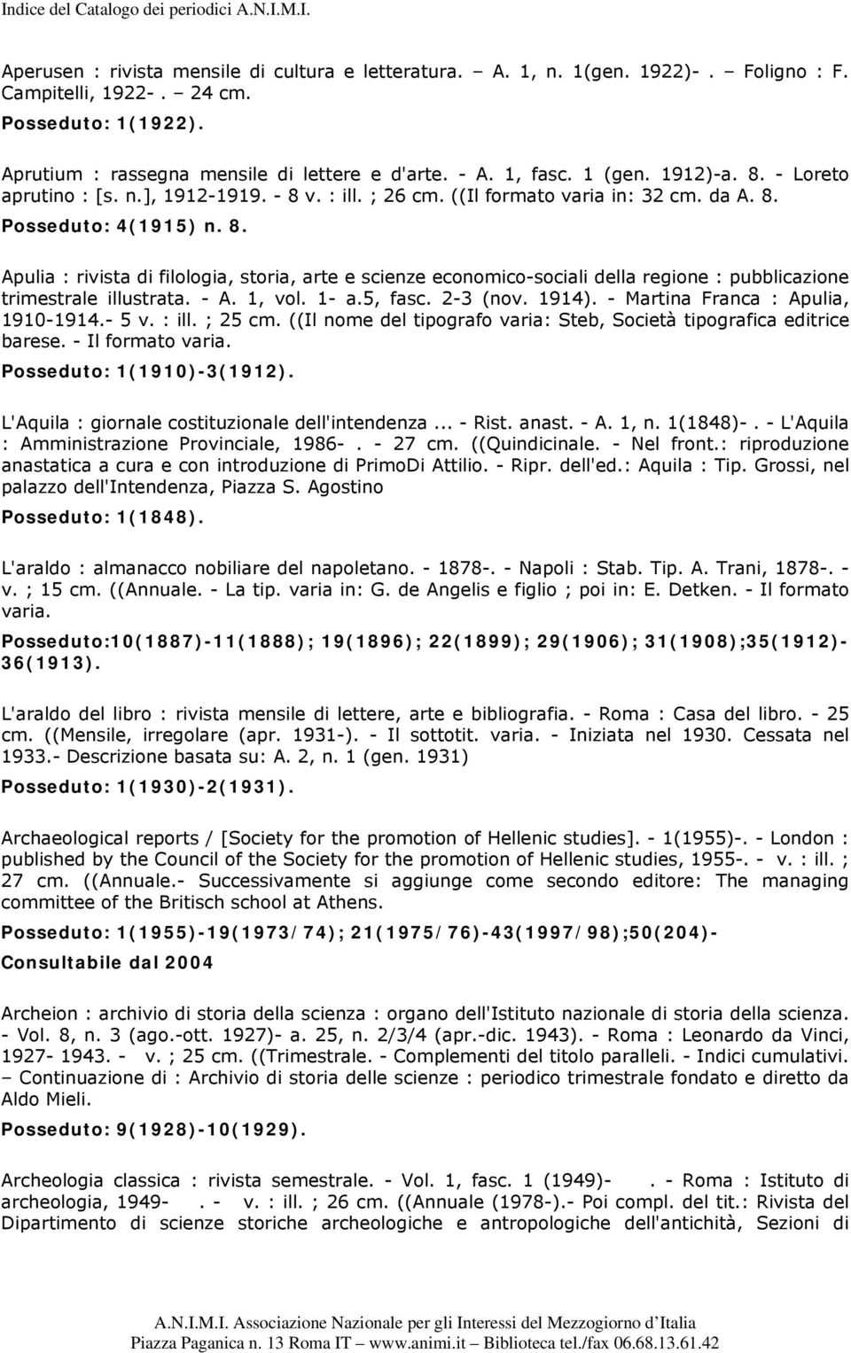 - A. 1, vol. 1- a.5, fasc. 2-3 (nov. 1914). - Martina Franca : Apulia, 1910-1914.- 5 v. : ill. ; 25 cm. ((Il nome del tipografo varia: Steb, Società tipografica editrice barese. - Il formato varia.