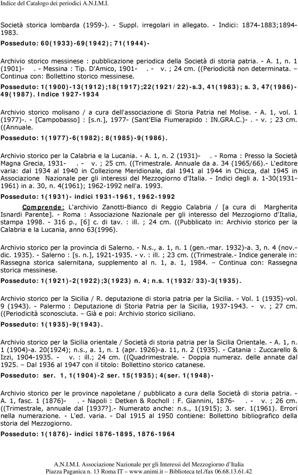 ((Periodicità non determinata. Continua con: Bollettino storico messinese. Posseduto: 1(1900)-13(1912);18(1917);22(1921/22)-s.3, 41(1983); s. 3, 47(1986)- 49(1987).