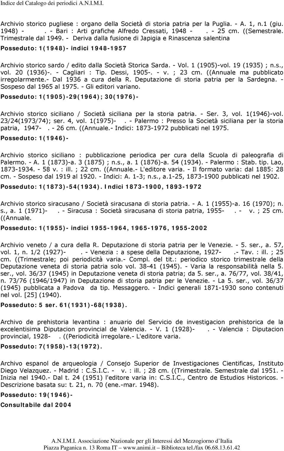 19 (1935) ; n.s., vol. 20 (1936)-. - Cagliari : Tip. Dessi, 1905-. - v. ; 23 cm. ((Annuale ma pubblicato irregolarmente.- Dal 1936 a cura della R. Deputazione di storia patria per la Sardegna.