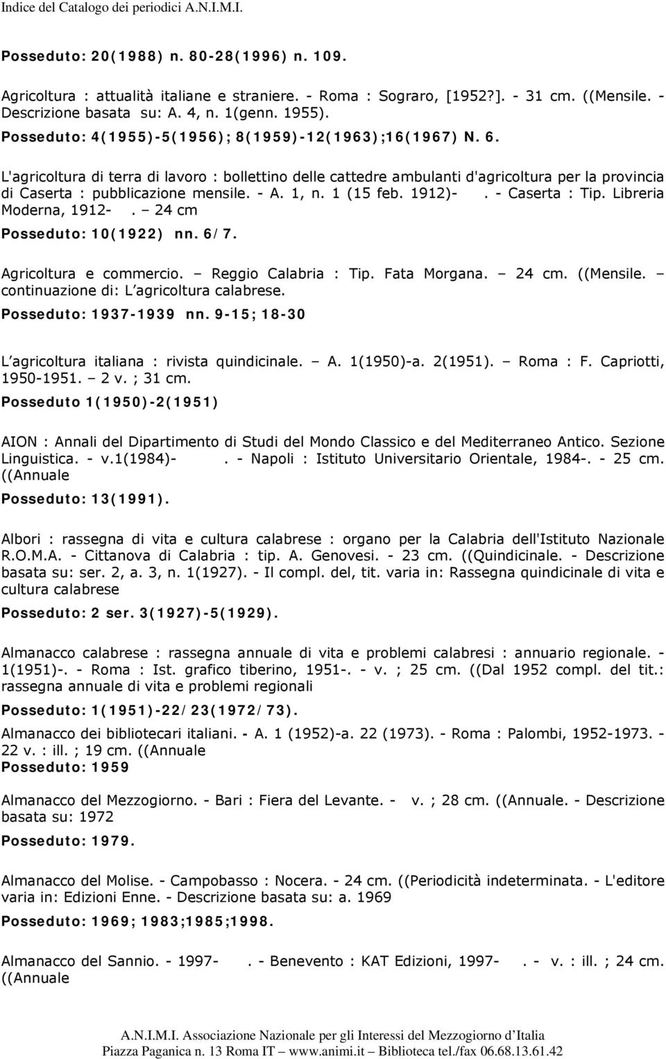 - A. 1, n. 1 (15 feb. 1912)-. - Caserta : Tip. Libreria Moderna, 1912-. 24 cm Posseduto: 10(1922) nn. 6/7. Agricoltura e commercio. Reggio Calabria : Tip. Fata Morgana. 24 cm. ((Mensile.