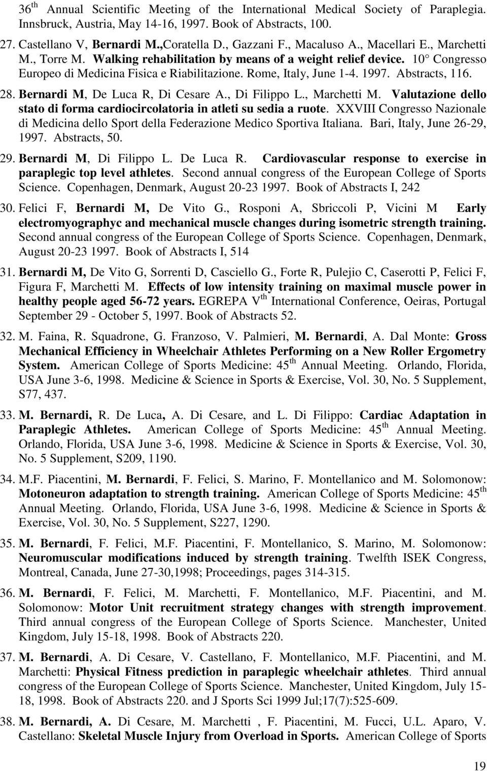 Abstracts, 116. 28. Bernardi M, De Luca R, Di Cesare A., Di Filippo L., Marchetti M. Valutazione dello stato di forma cardiocircolatoria in atleti su sedia a ruote.