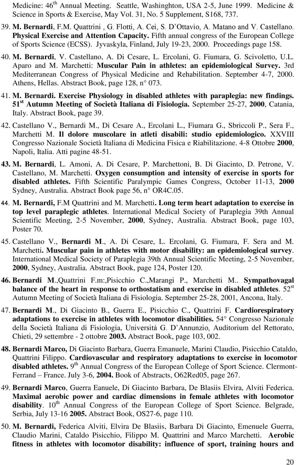 Jyvaskyla, Finland, July 19-23, 2000. Proceedings page 158. 40. M. Bernardi, V. Castellano, A. Di Cesare, L. Ercolani, G. Fiumara, G. Scivoletto, U.L. Aparo and M.