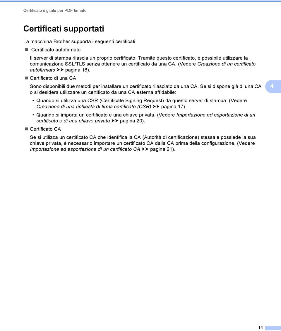 Certificato di una CA Sono disponibili due metodi per installare un certificato rilasciato da una CA.