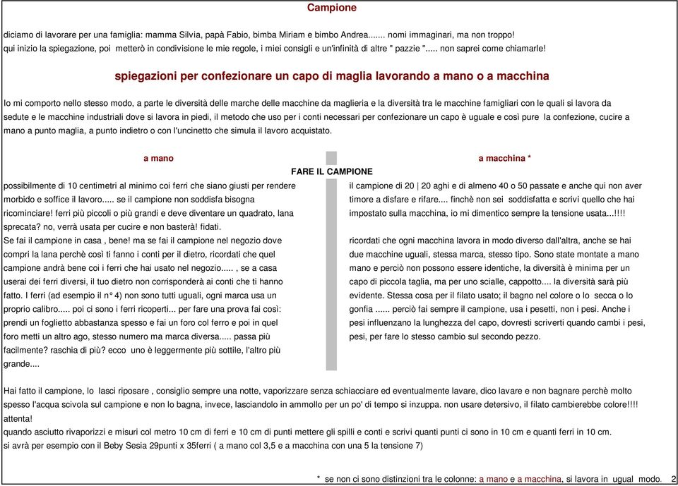 spiegazioni per confezionare un capo di maglia lavorando a mano o a macchina Io mi comporto nello stesso modo, a parte le diversità delle marche delle macchine da maglieria e la diversità tra le