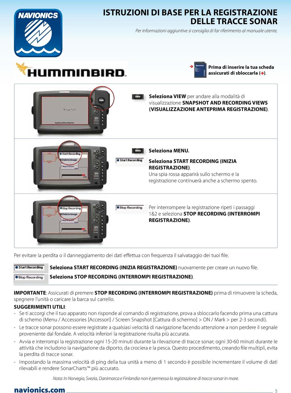 Una spia rossa apparirà sullo schermo e la registrazione continuerà anche a schermo spento.