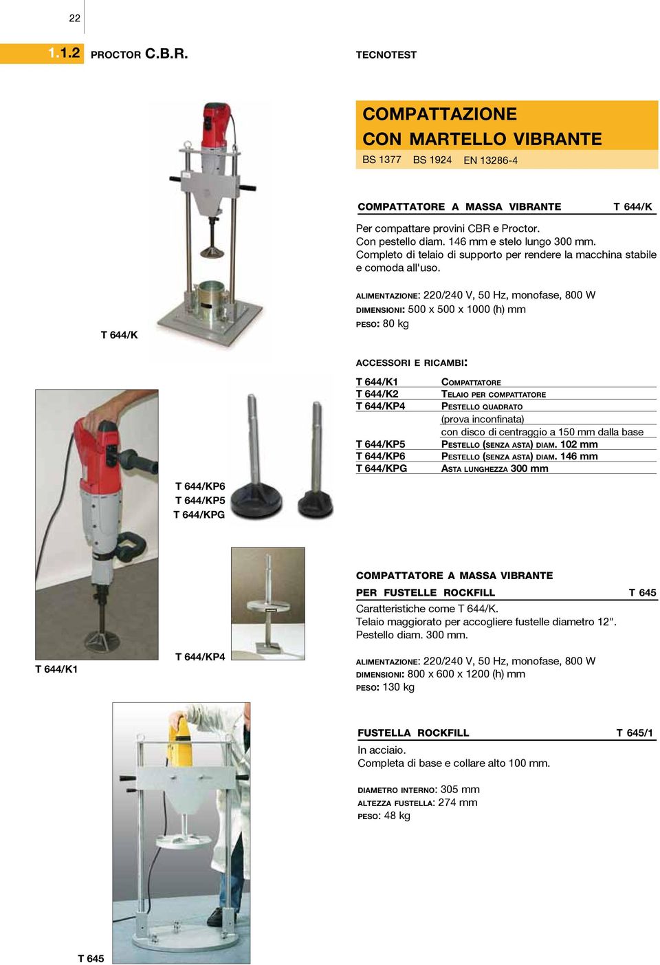 T 644/K alimentazione: 220/240 V, 50 Hz, monofase, 800 W dimensioni: 500 x 500 x 1000 (h) mm peso: 80 kg accessori e ricambi: T 644/KP6 T 644/KP5 T 644/KPG T 644/K1 T 644/K2 T 644/KP4 T 644/KP5 T