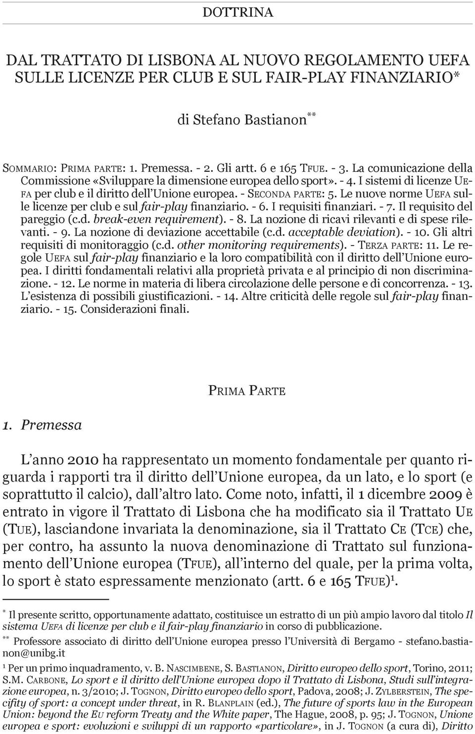 le nuove norme UeFa sulle licenze per club e sul fair-play finanziario. - 6. i requisiti finanziari. - 7. il requisito del pareggio (c.d. break-even requirement). - 8.