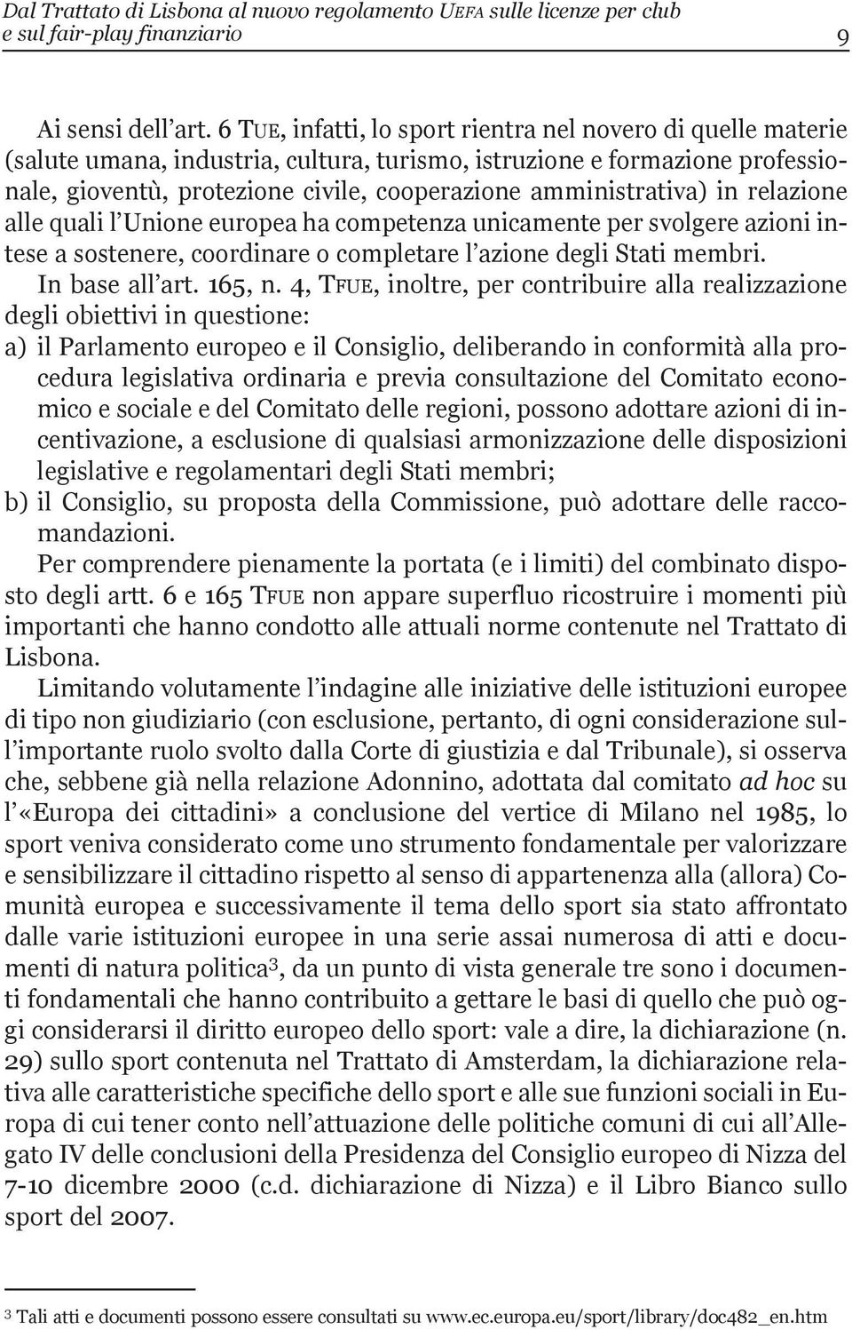 amministrativa) in relazione alle quali l Unione europea ha competenza unicamente per svolgere azioni intese a sostenere, coordinare o completare l azione degli stati membri. in base all art. 165, n.