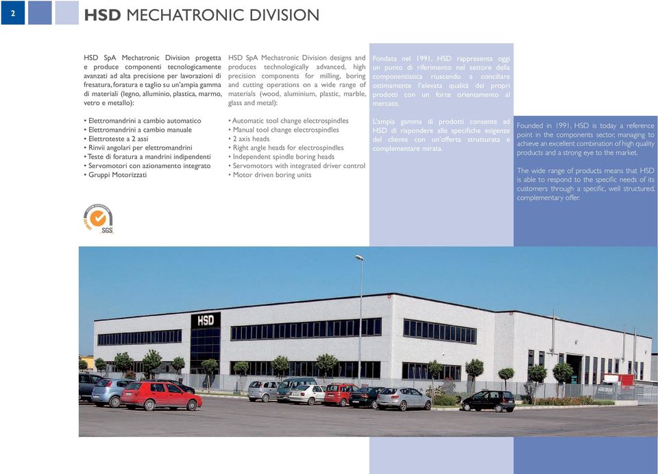 operations on a wide range of materials (wood, aluminium, plastic, marble, glass and metal): Fondata nel 1991, HSD rappresenta oggi un punto di riferimento nel settore della componentistica riuscendo