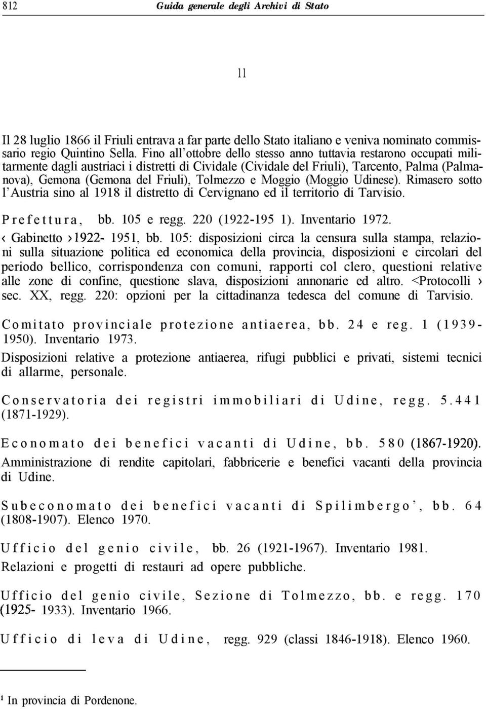 Tolmezzo e Moggio (Moggio Udinese). Rimasero sotto l Austria sino al 1918 il distretto di Cervignano ed il territorio di Tarvisio. Prefettura, bb. 105 e regg. 220 (1922-195 1). Inventario 1972.