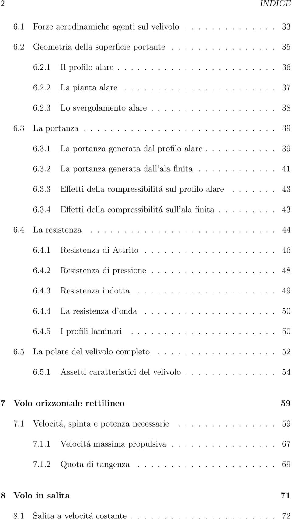 ........... 41 6.3.3 Effetti della compressibilitá sul profilo alare....... 43 6.3.4 Effetti della compressibilitá sull ala finita......... 43 6.4 La resistenza............................ 44 6.4.1 Resistenza di Attrito.