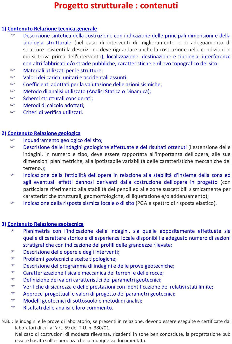 destinazione e tipologia; interferenze con altri fabbricati e/o strade pubbliche, caratteristiche e rilievo topografico del sito; Materiali utilizzati per le strutture; Valori dei carichi unitari e