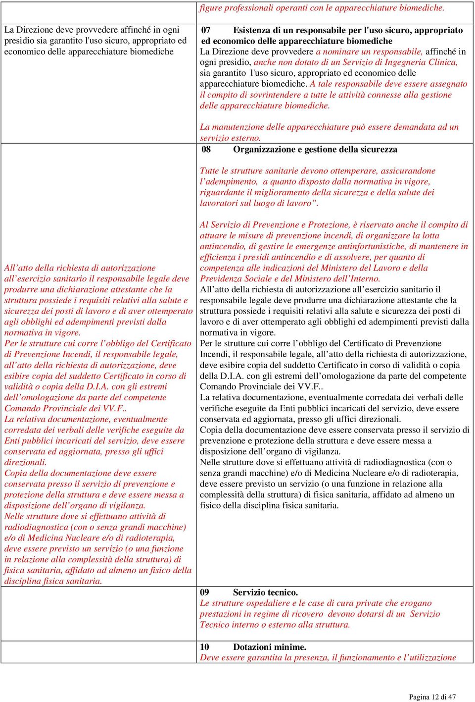 appropriato ed economico delle apparecchiature biomediche La Direzione deve provvedere a nominare un responsabile, affinché in ogni presidio, anche non dotato di un Servizio di Ingegneria Clinica,