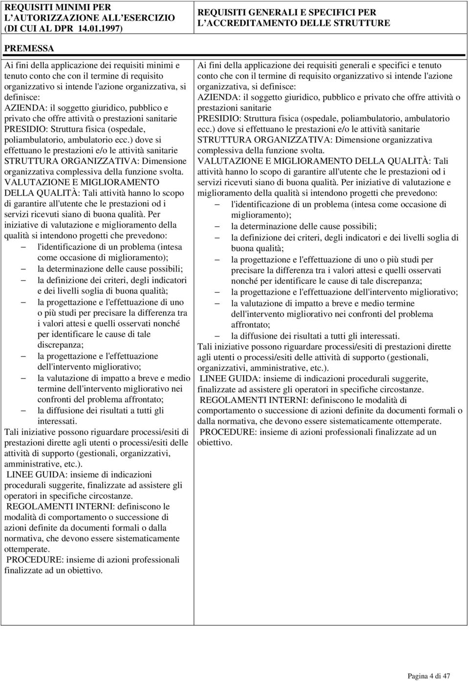 giuridico, pubblico e privato che offre attività o prestazioni sanitarie PRESIDIO: Struttura fisica (ospedale, poliambulatorio, ambulatorio ecc.