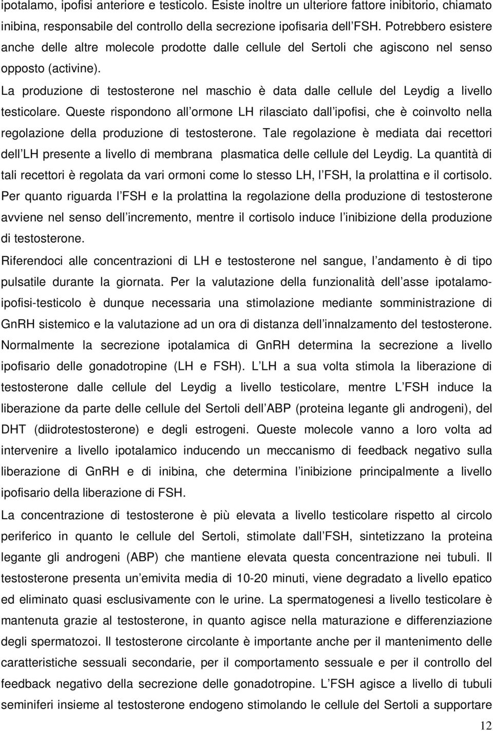 La produzione di testosterone nel maschio è data dalle cellule del Leydig a livello testicolare.