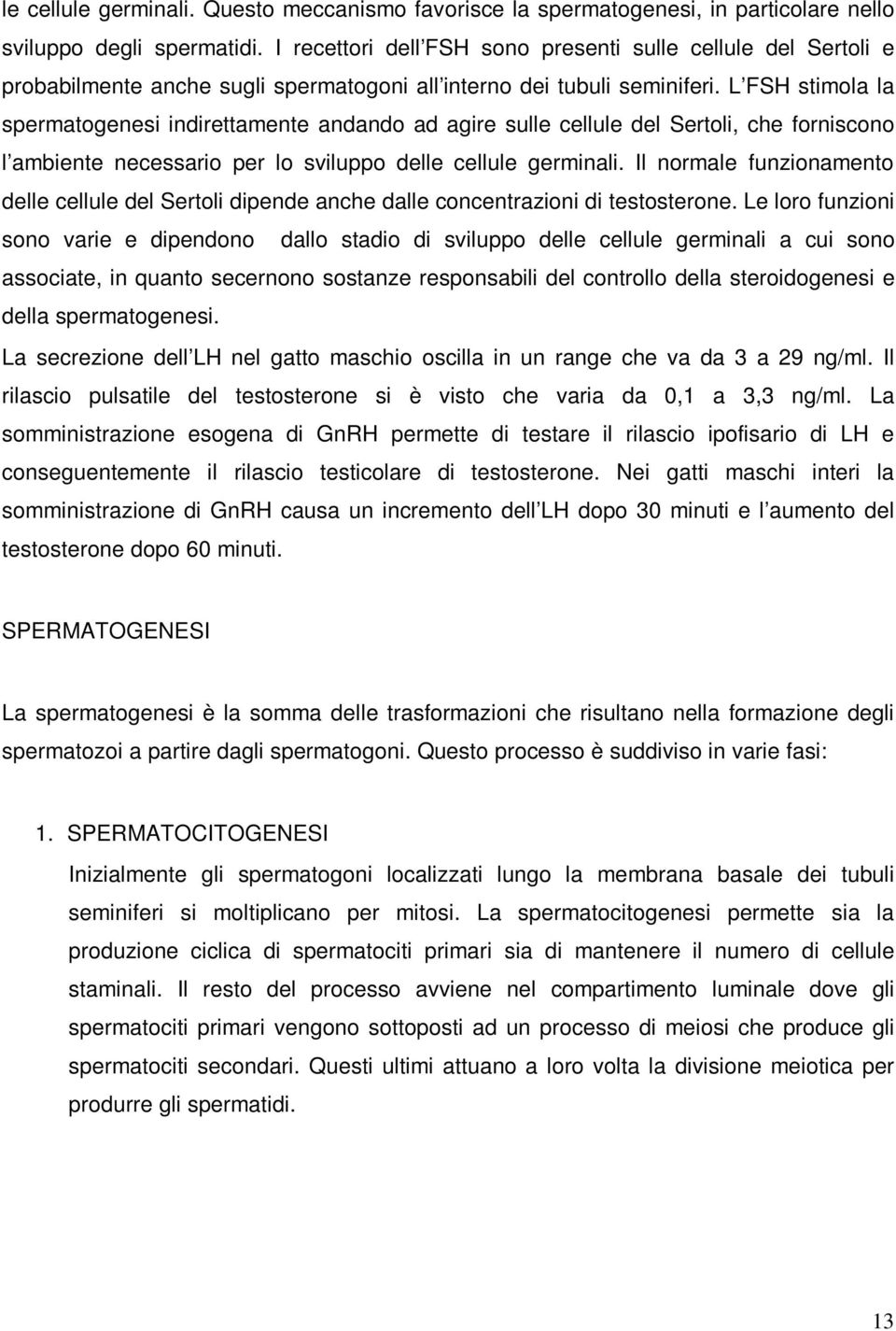 L FSH stimola la spermatogenesi indirettamente andando ad agire sulle cellule del Sertoli, che forniscono l ambiente necessario per lo sviluppo delle cellule germinali.