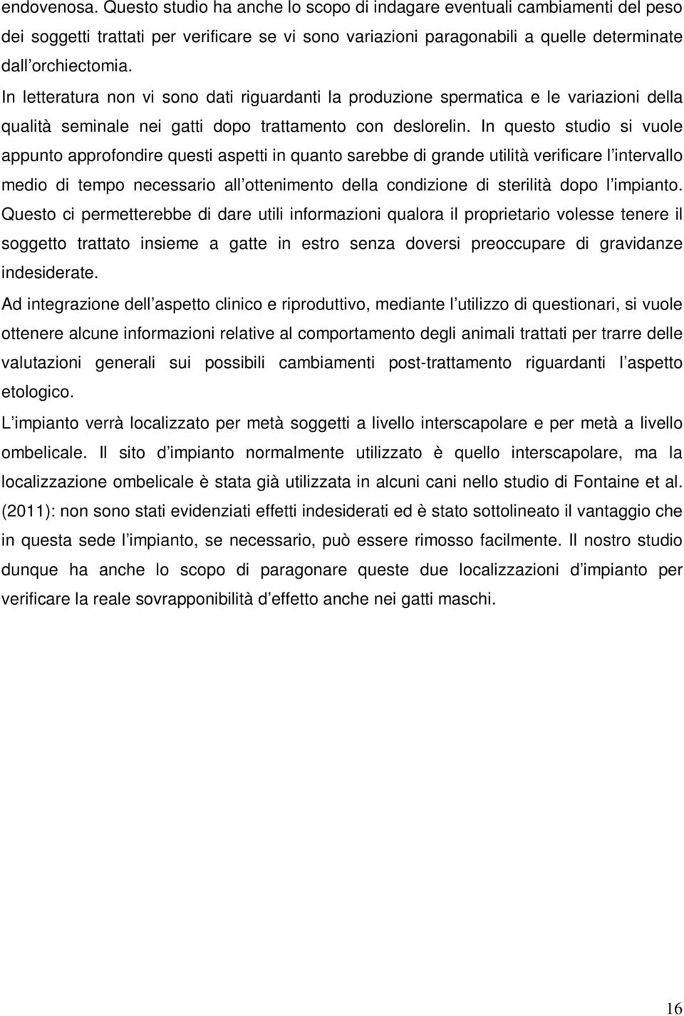 In questo studio si vuole appunto approfondire questi aspetti in quanto sarebbe di grande utilità verificare l intervallo medio di tempo necessario all ottenimento della condizione di sterilità dopo