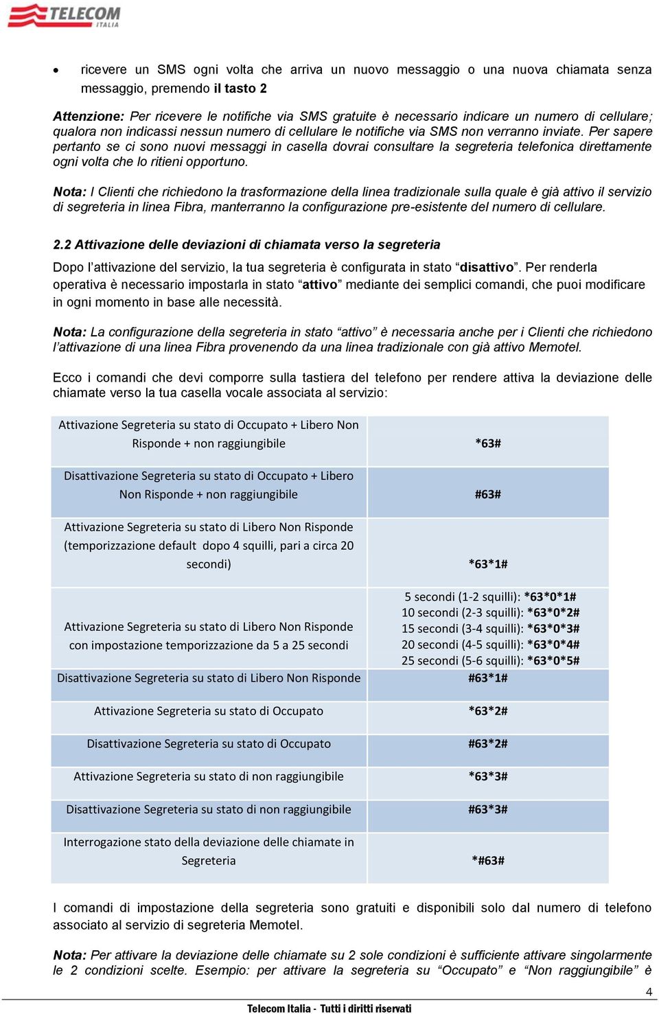 Per sapere pertanto se ci sono nuovi messaggi in casella dovrai consultare la segreteria telefonica direttamente ogni volta che lo ritieni opportuno.