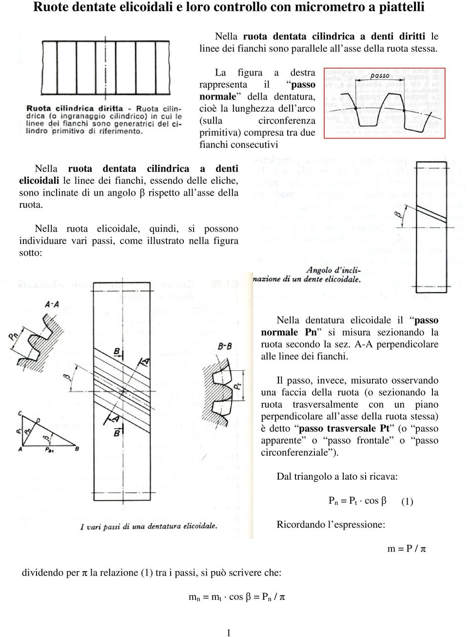 Nella ruota elicoidale, quindi, si possono individuare vari passi, come illustrato nella figura sotto: Nella ruota dentata cilindrica a denti diritti le linee dei fianchi sono parallele all asse