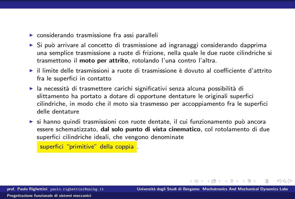 il limite delle trasmissioni a ruote di trasmissione è dovuto al coefficiente d attrito fra le superfici in contatto la necessità di trasmettere carichi significativi senza alcuna possibilità di