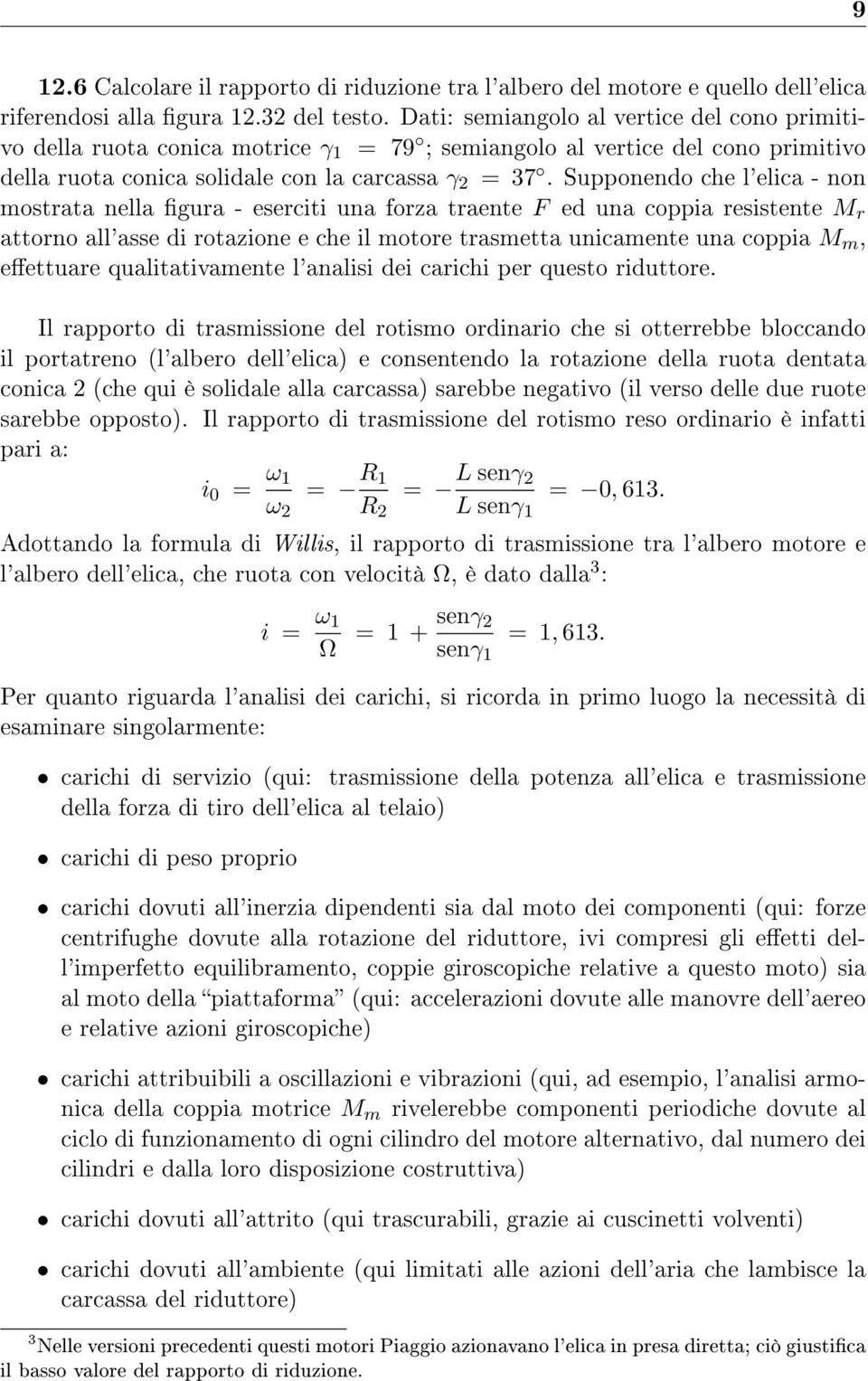 Supponendo che l'elica - non mostrata nella gura - eserciti una forza traente F ed una coppia resistente M r attorno all'asse di rotazione e che il motore trasmetta unicamente una coppia M m,