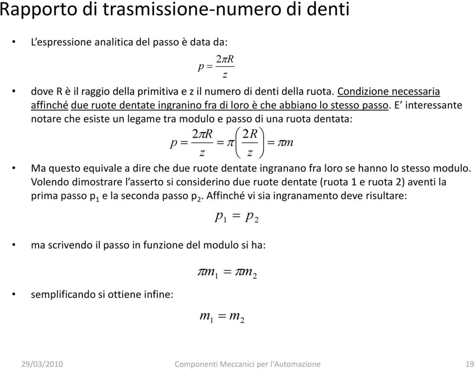 E interessante notare che esiste un legame tra modulo e passo di una ruota dentata: R m z Ma questo equivale a dire che due ruote dentate ingranano fra loro se hanno lo stesso modulo.