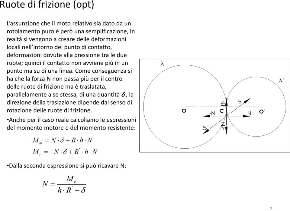 Come conseguenza si ha che la forza N non passa più per il centro delle ruote di frizione ma è traslatata, parallelamente a se stessa, di una quantità, la direzione della traslazione