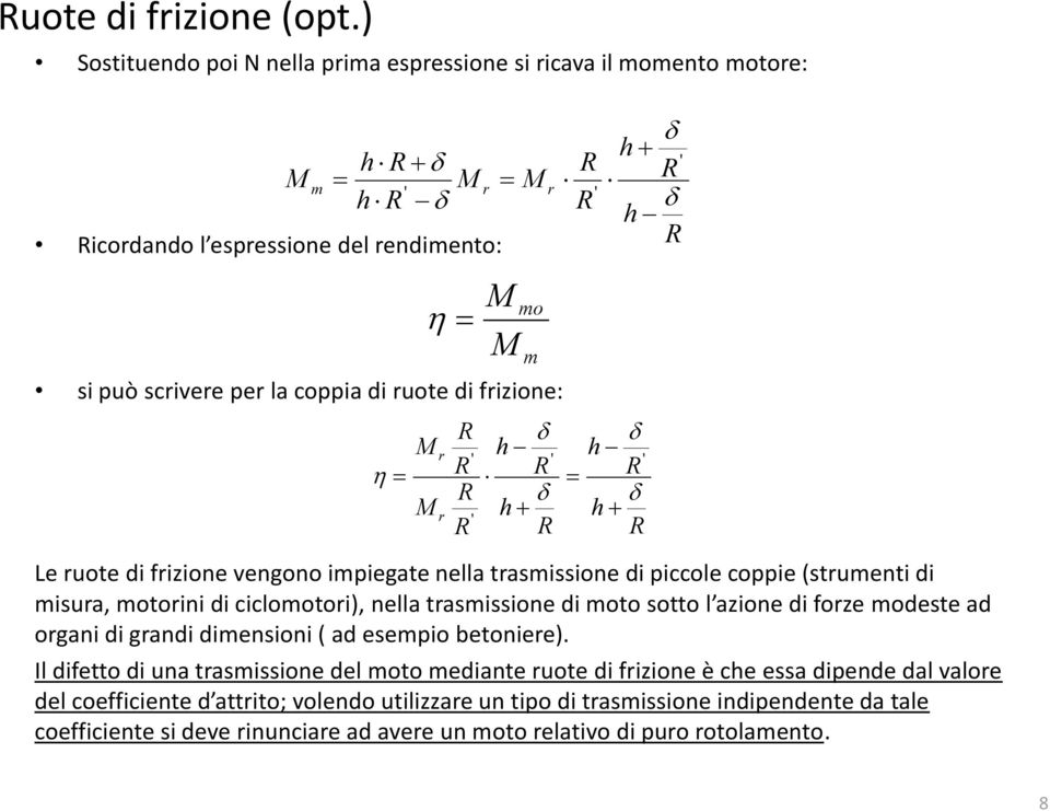 impiegate nella trasmissione di piccole coppie (strumenti di misura, motorini di ciclomotori), nella trasmissione di moto sotto l azione di forze modeste ad organi di grandi dimensioni ( ad