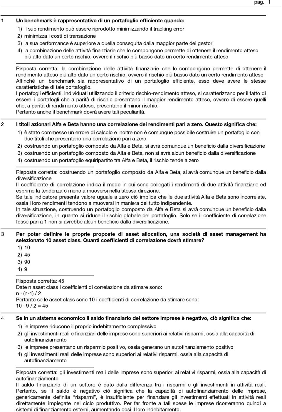 ovvero il rischio più basso dato un certo rendimento atteso Risposta corretta: la combinazione delle attività finanziarie che lo compongono permette di ottenere il rendimento atteso più alto dato un