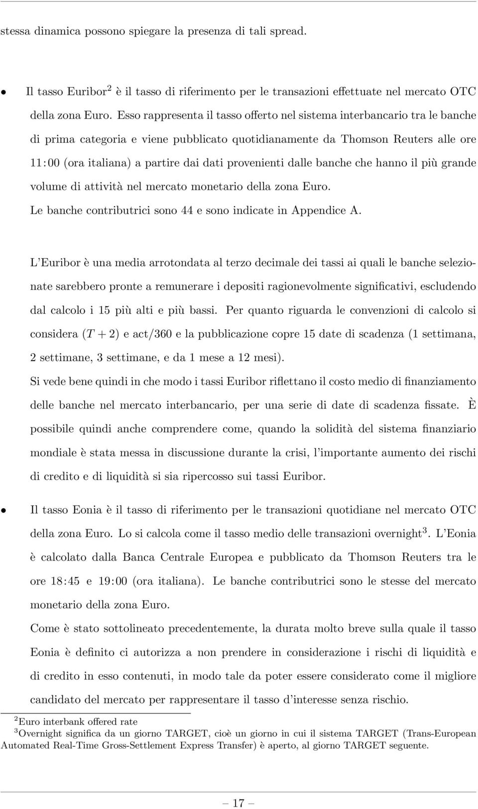 provenienti dalle banche che hanno il più grande volume di attività nel mercato monetario della zona Euro. Le banche contributrici sono 44 e sono indicate in Appendice A.