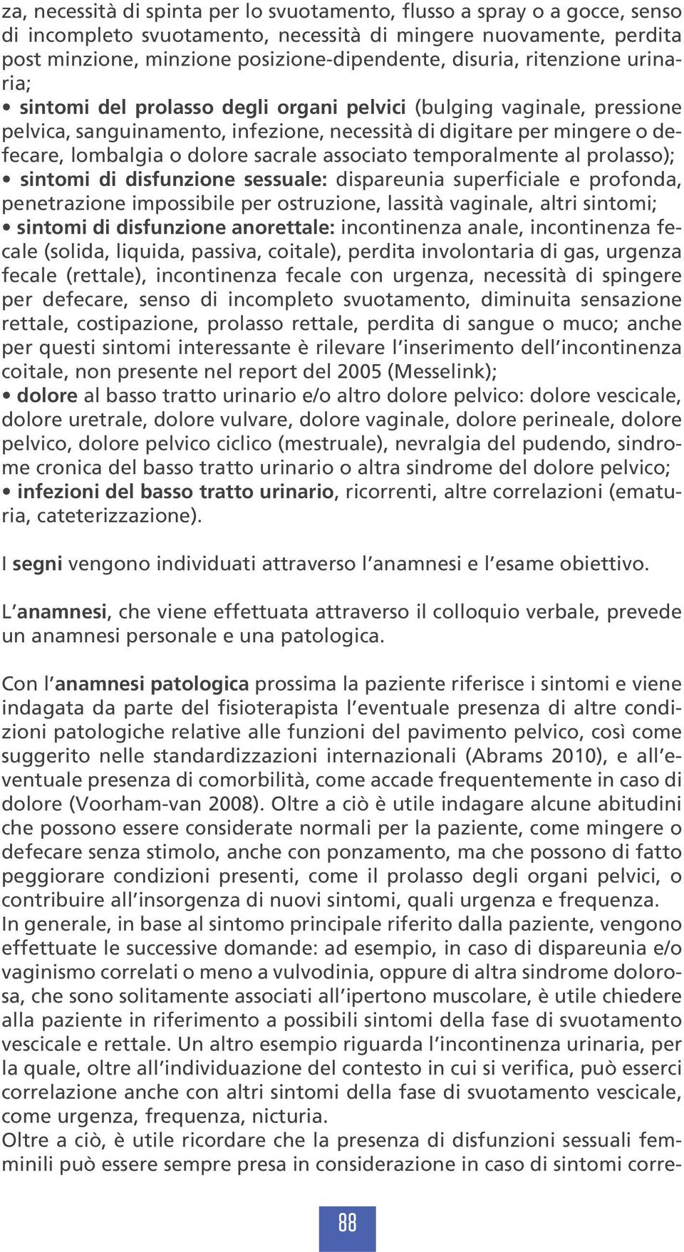 associato temporalmente al prolasso); sintomi di disfunzione sessuale: dispareunia superficiale e profonda, penetrazione impossibile per ostruzione, lassità vaginale, altri sintomi; sintomi di