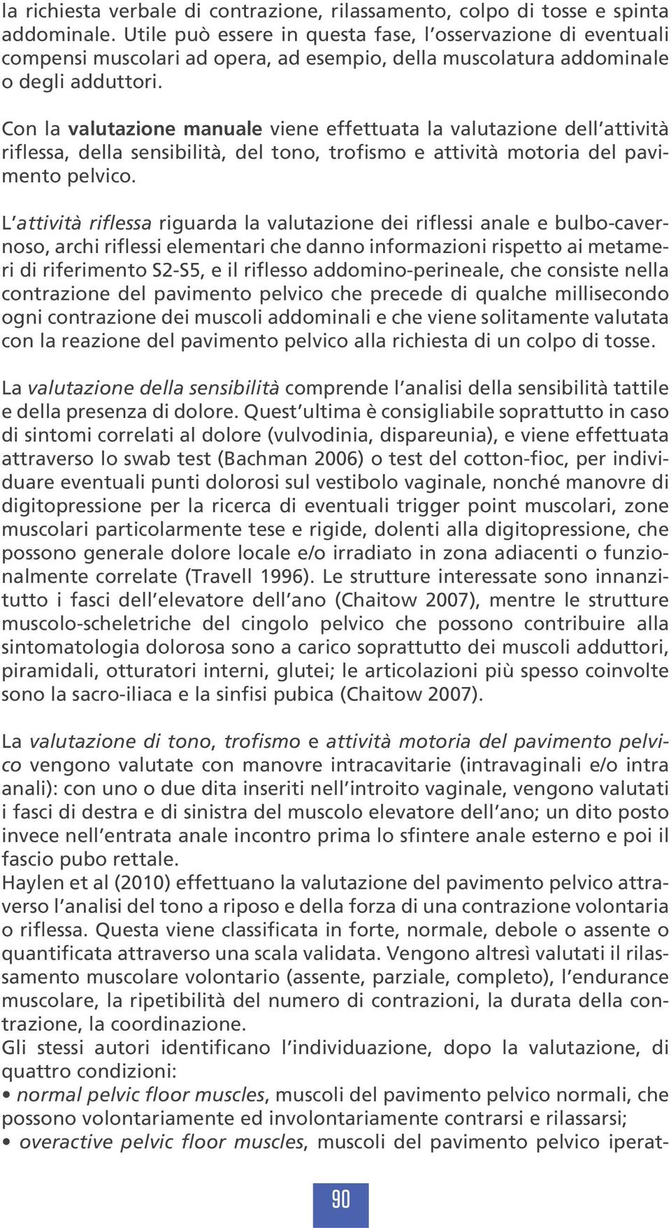 Con la valutazione manuale viene effettuata la valutazione dell attività riflessa, della sensibilità, del tono, trofismo e attività motoria del pavimento pelvico.