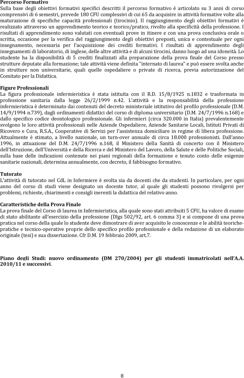 Il raggiungimento degli obiettivi formativi è realizzato attraverso un apprendimento teorico e teorico/pratico, rivolto alla specificità della professione.