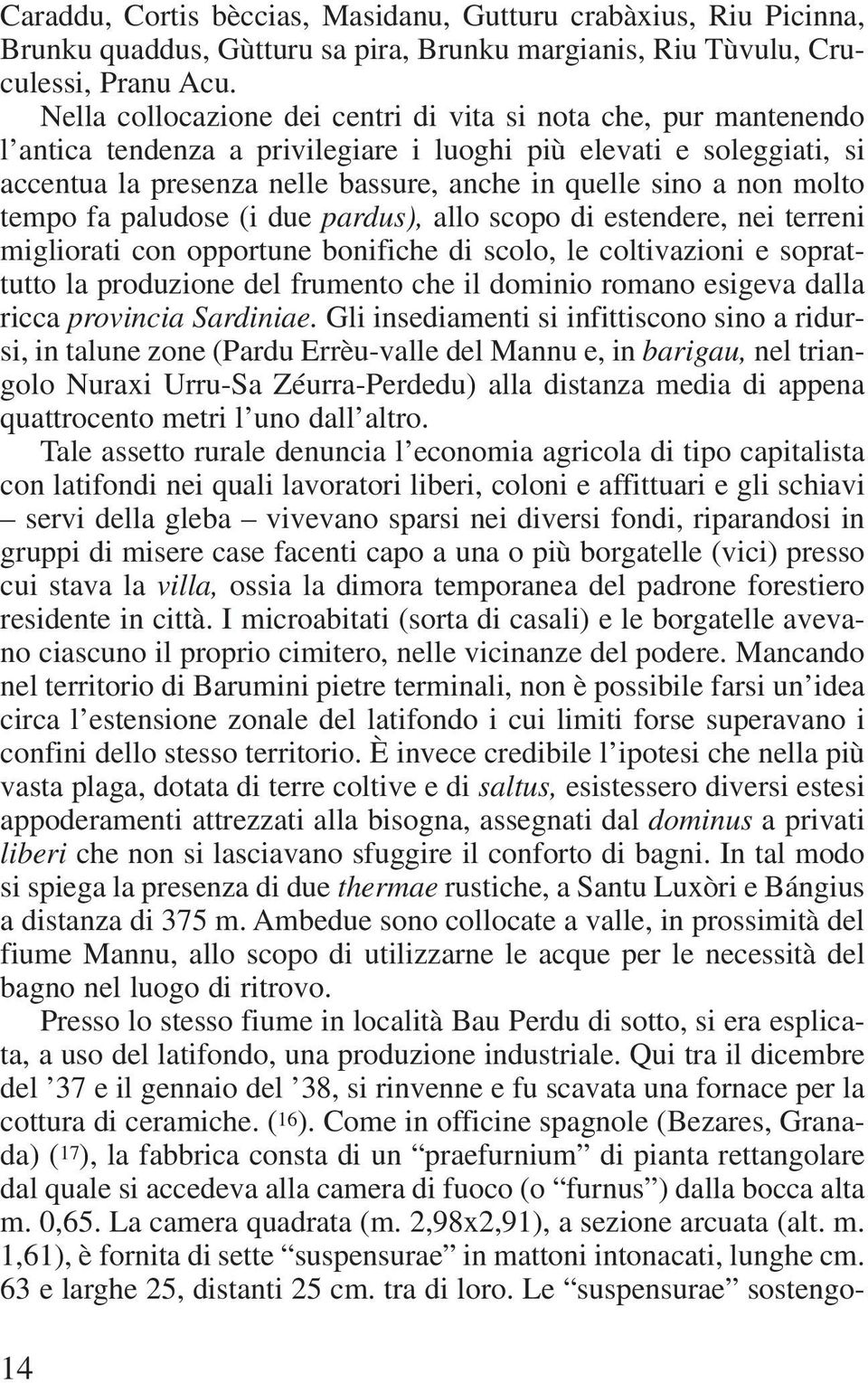 molto tempo fa paludose (i due pardus), allo scopo di estendere, nei terreni migliorati con opportune bonifiche di scolo, le coltivazioni e soprattutto la produzione del frumento che il dominio