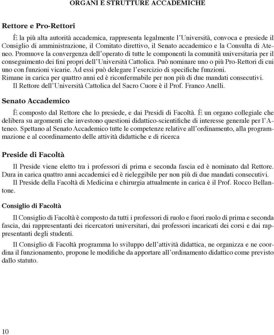 Può nominare uno o più Pro-Rettori di cui uno con funzioni vicarie. Ad essi può delegare l esercizio di specifiche funzioni.