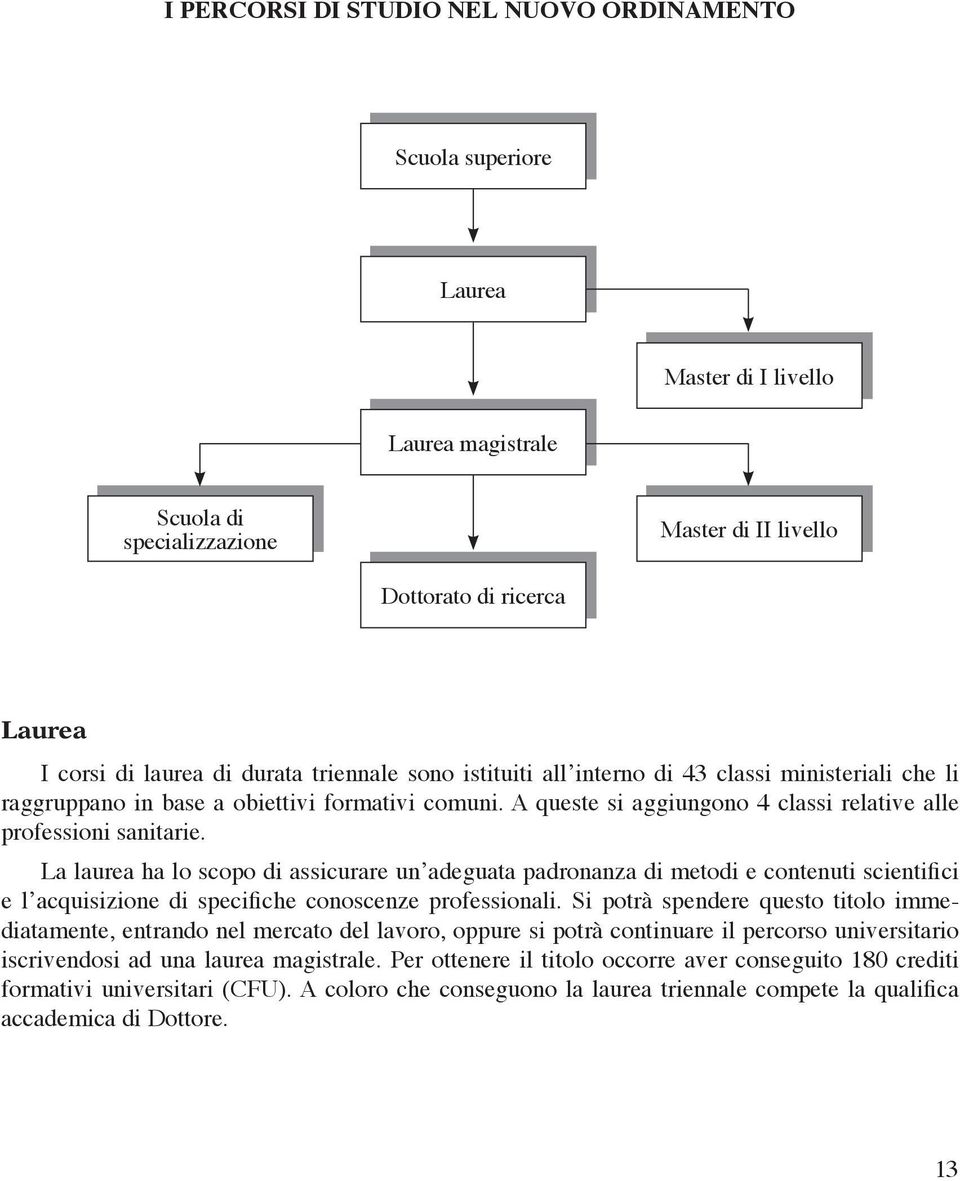 La laurea ha lo scopo di assicurare un adeguata padronanza di metodi e contenuti scientifici e l acquisizione di specifiche conoscenze professionali.