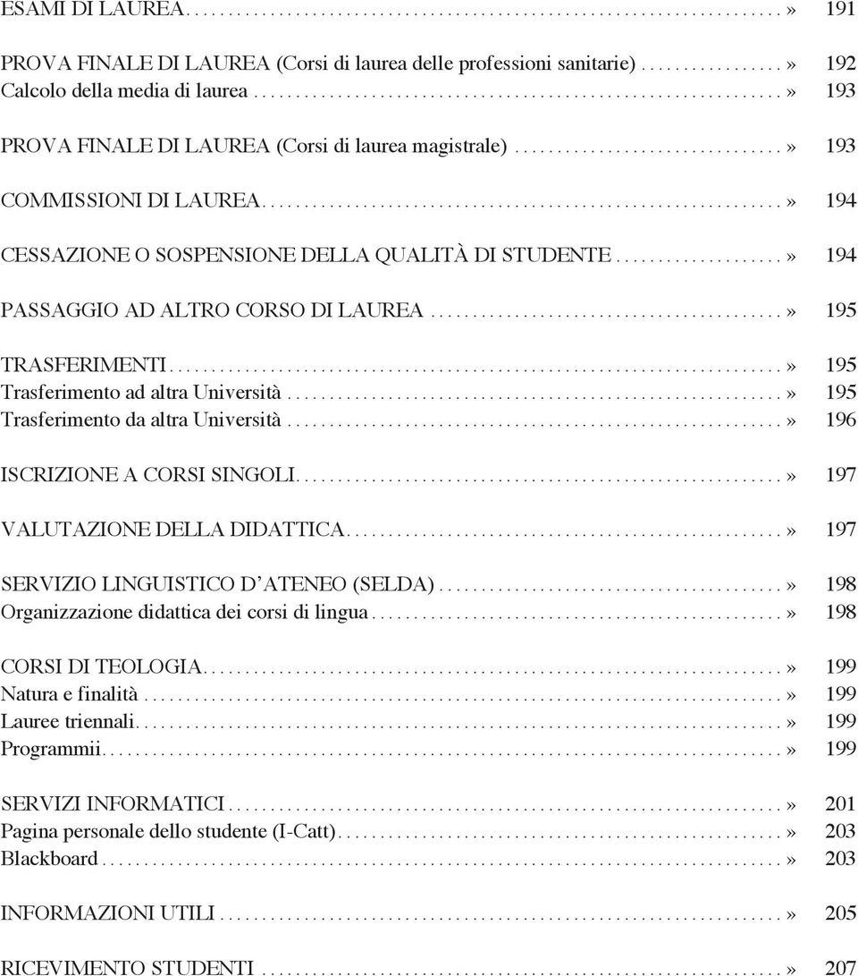 ..» 195 Trasferimento da altra Università...» 196 ISCRIZIONE A CORSI SINGOLI...» 197 VALUTAZIONE DELLA DIDATTICA...» 197 SERVIZIO LINGUISTICO D ATENEO (SELDA).