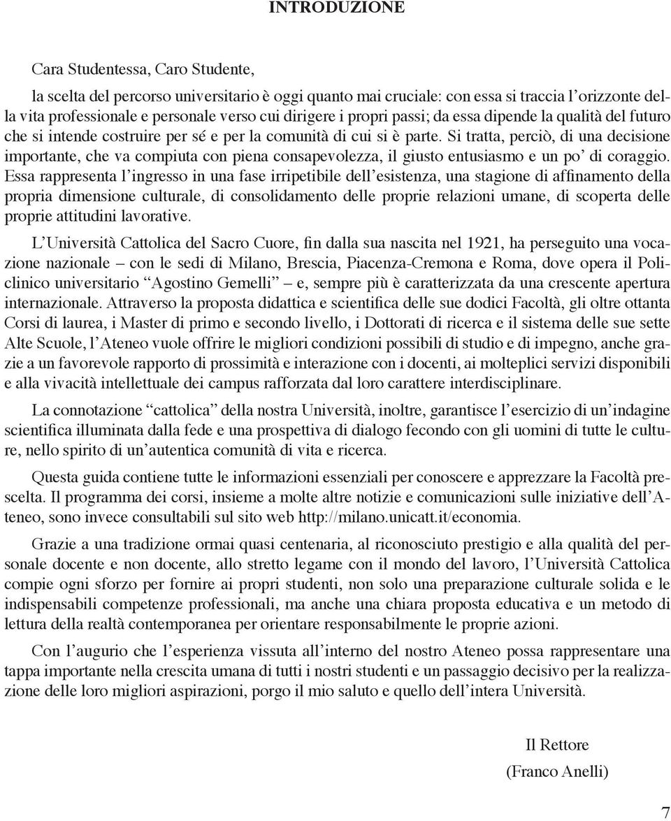 Si tratta, perciò, di una decisione importante, che va compiuta con piena consapevolezza, il giusto entusiasmo e un po di coraggio.