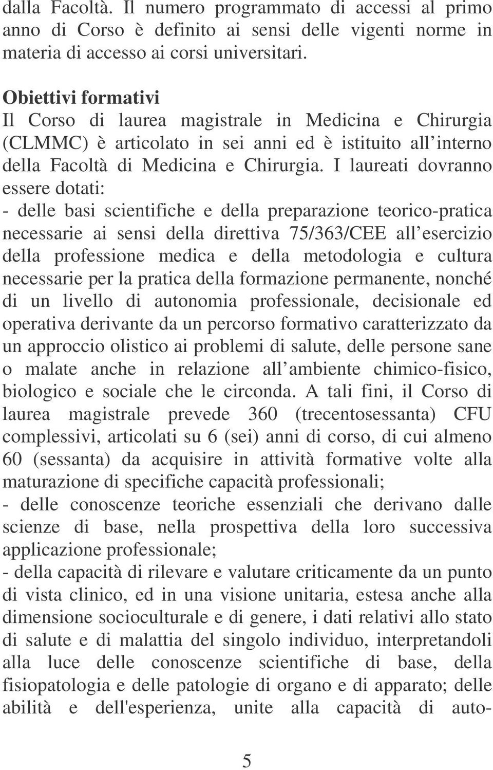 I laureati dovranno essere dotati: - delle basi scientifiche e della preparazione teorico-pratica necessarie ai sensi della direttiva 75/363/CEE all esercizio della professione medica e della