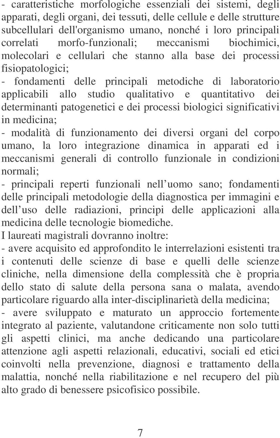 qualitativo e quantitativo dei determinanti patogenetici e dei processi biologici significativi in medicina; - modalità di funzionamento dei diversi organi del corpo umano, la loro integrazione