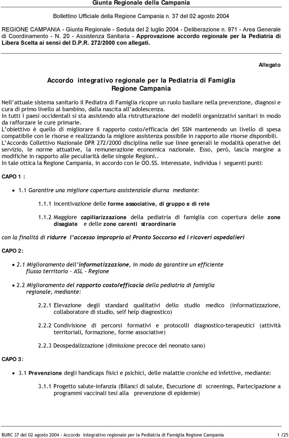 Accordo integrativo regionale per la Pediatria di Famiglia Regione Campania Allegato Nell attuale sistema sanitario il Pediatra di Famiglia ricopre un ruolo basilare nella prevenzione, diagnosi e