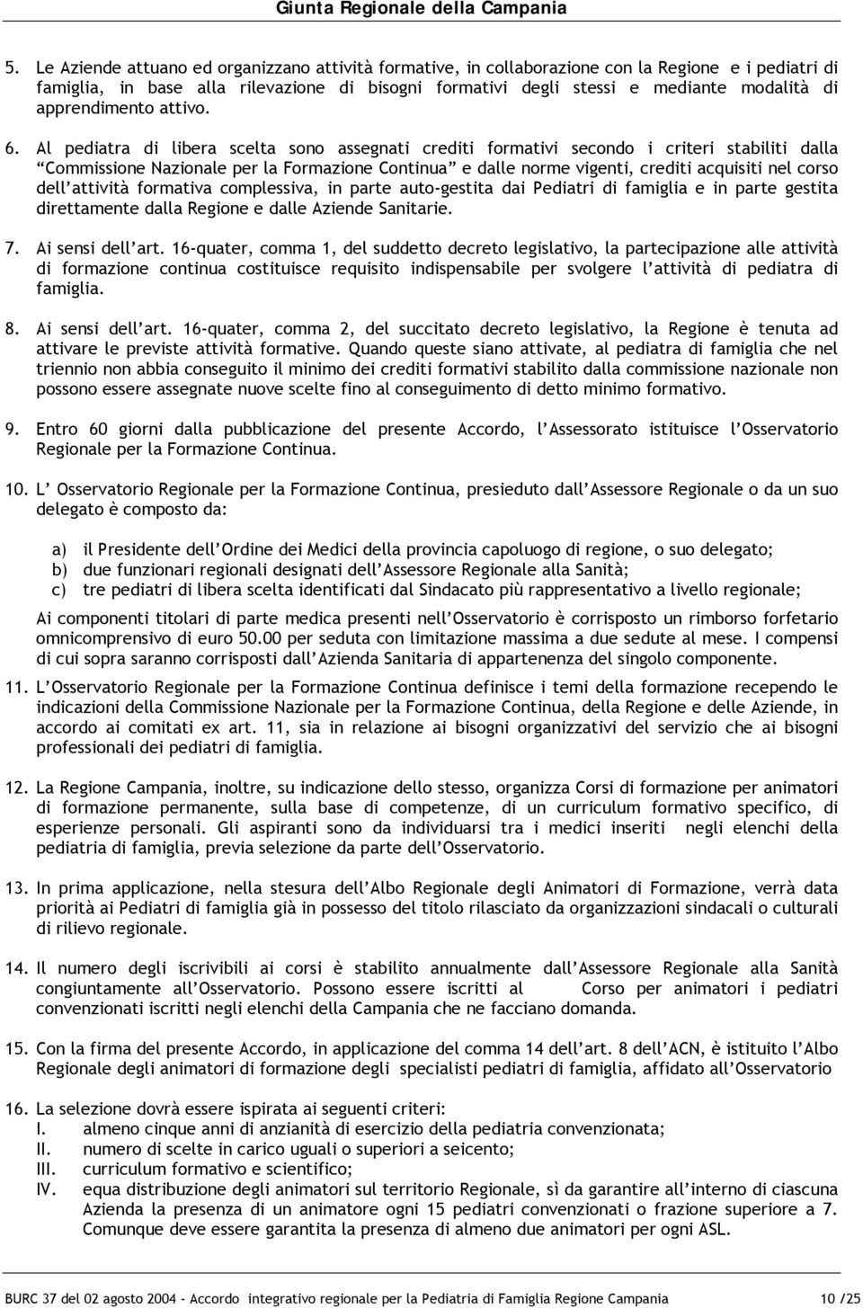 Al pediatra di libera scelta sono assegnati crediti formativi secondo i criteri stabiliti dalla Commissione Nazionale per la Formazione Continua e dalle norme vigenti, crediti acquisiti nel corso