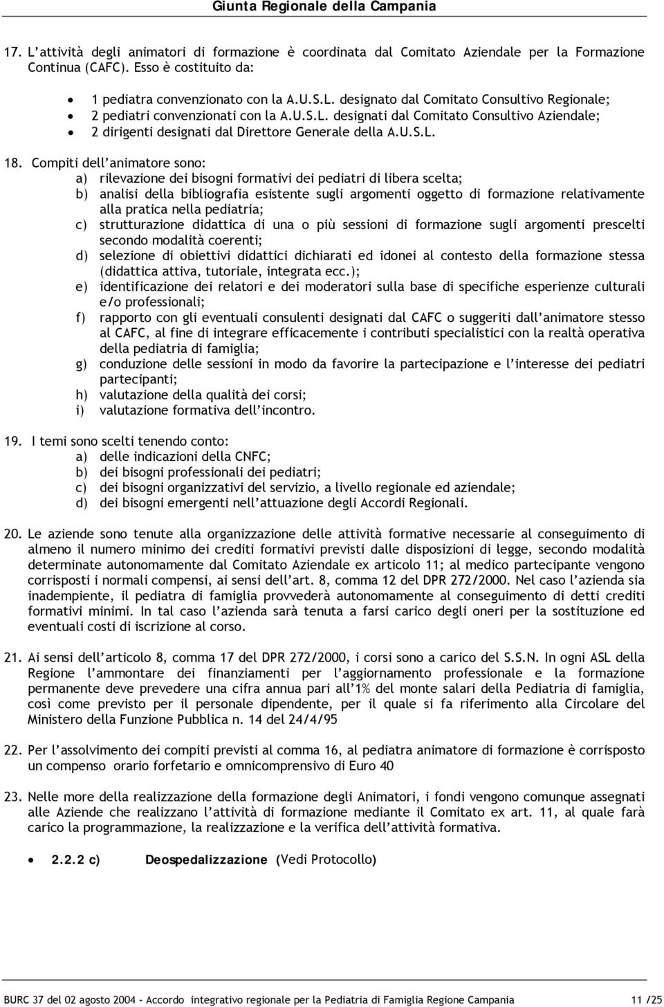 Compiti dell animatore sono: a) rilevazione dei bisogni formativi dei pediatri di libera scelta; b) analisi della bibliografia esistente sugli argomenti oggetto di formazione relativamente alla