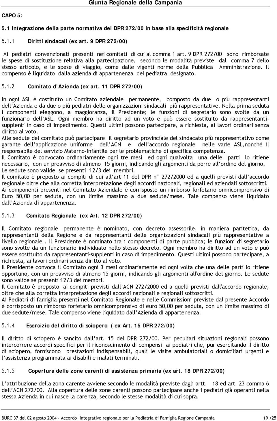 9 DPR 272/00 sono rimborsate le spese di sostituzione relativa alla partecipazione, secondo le modalità previste dal comma 7 dello stesso articolo, e le spese di viaggio, come dalle vigenti norme