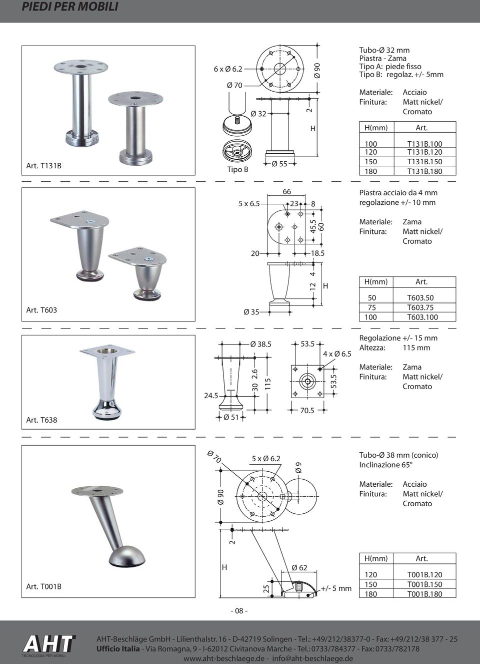 5 Materiale: Finitura: Zama Matt nickel/ Cromato Art. T603 Ø 35 4 12 H H(mm) Art. 50 T603.50 75 T603.75 100 T603.100 Ø 38.5 53.5 4 x Ø 6.5 Regolazione +/- 15 mm Altezza: 115 mm 24.5 30 2.