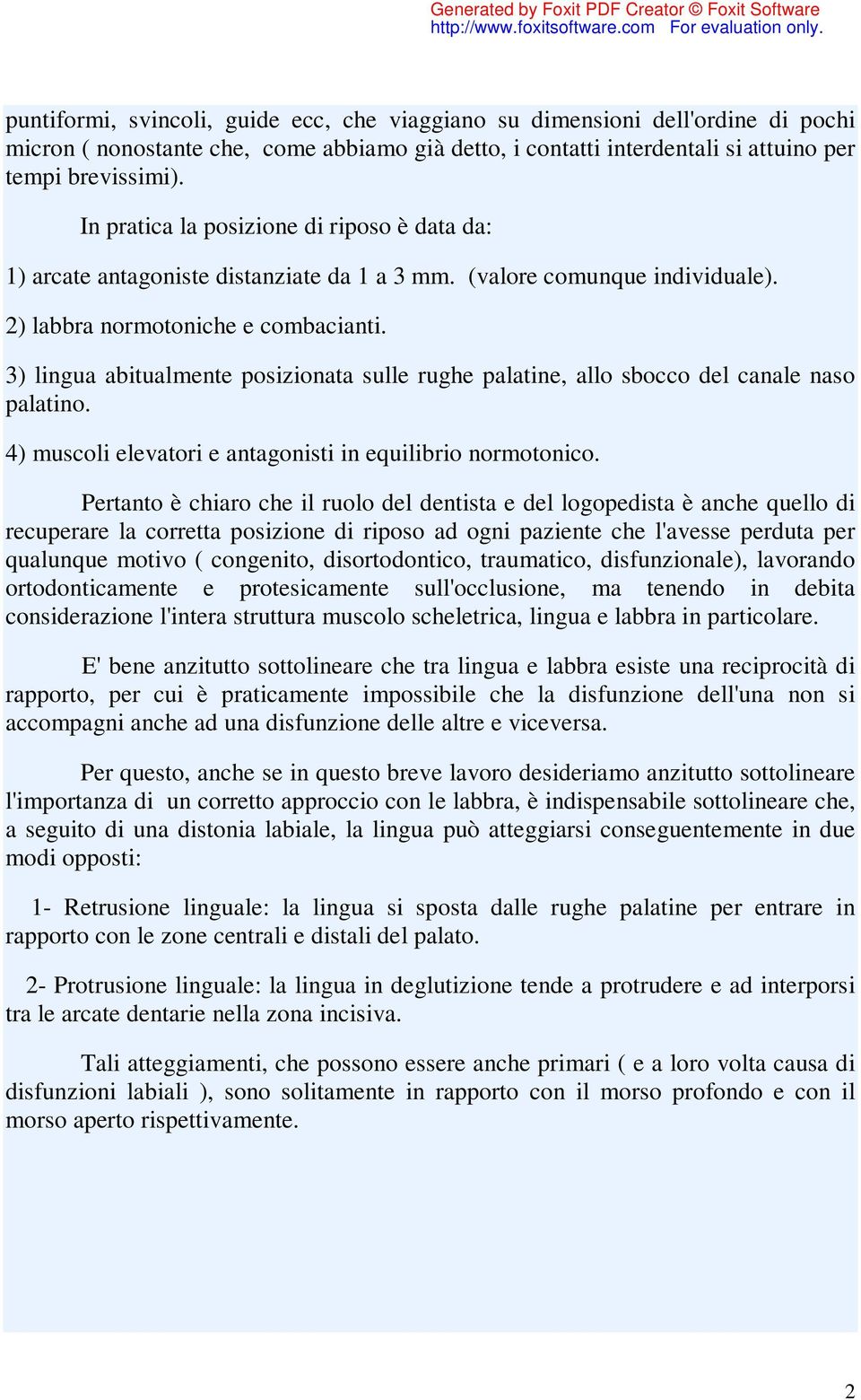 3) lingua abitualmente posizionata sulle rughe palatine, allo sbocco del canale naso palatino. 4) muscoli elevatori e antagonisti in equilibrio normotonico.