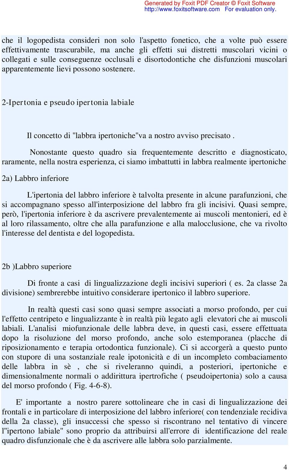 Nonostante questo quadro sia frequentemente descritto e diagnosticato, raramente, nella nostra esperienza, ci siamo imbattutti in labbra realmente ipertoniche 2a) Labbro inferiore L'ipertonia del