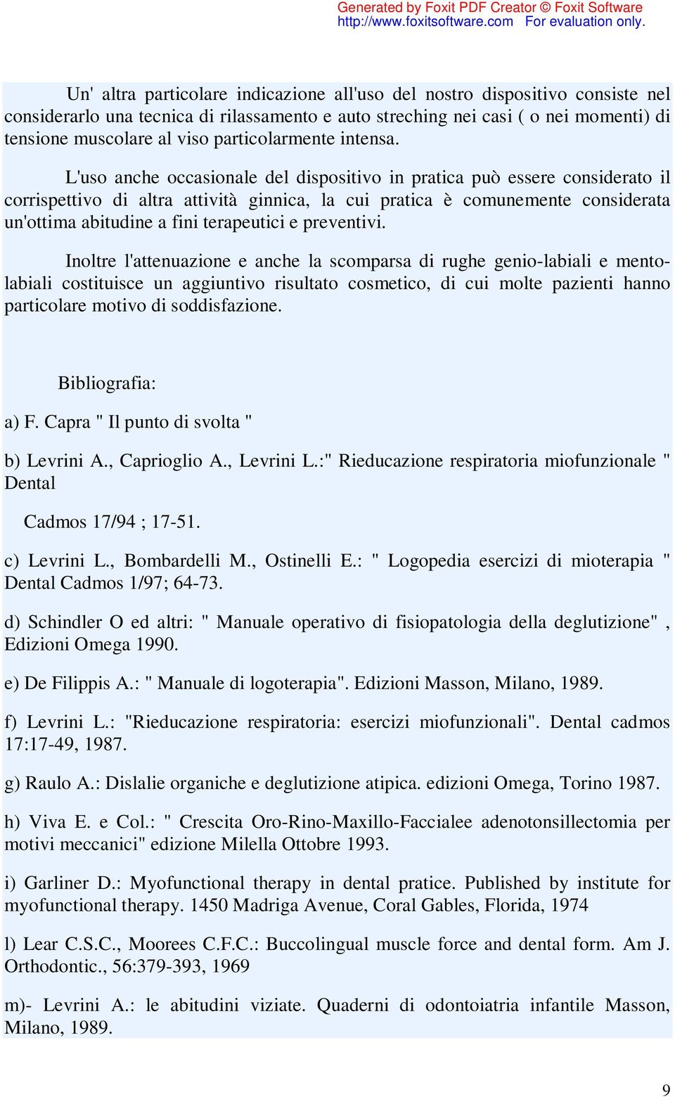 L'uso anche occasionale del dispositivo in pratica può essere considerato il corrispettivo di altra attività ginnica, la cui pratica è comunemente considerata un'ottima abitudine a fini terapeutici e